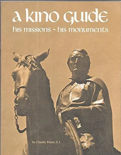 A Kino Guide : A Life Of Eusebio Francisco Kino, Arizona's First Pioneer And A Guide To His Missions And Monuments. [Unknown Binding] Charles W. Polzer 1