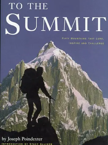 To The Summit: Fifty Mountains That Lure, Inspire And Challenge Joseph Poindexter And Stacy Allison 1