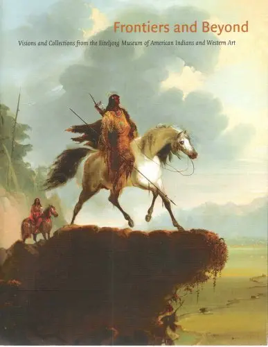 Frontiers And Beyond: Visions And Collections From The Eitejorg Museum Of American Indians And Western Art [Paperback] Vanausdall, John 1
