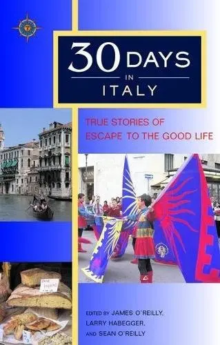 30 Days In Italy: True Stories Of Escape To The Good Life [Paperback] O'reilly, James; O'reilly, Sean And Habegger, Larry 1