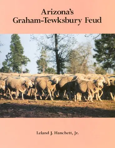 Arizona's Graham - Tewksbury Feud Hanchett, Leland J., Jr. 1