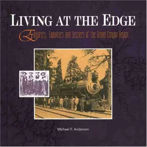 Living At The Edge: Explorers, Exploiters, And Settlers Of The Grand Canyon Region Anderson, Michael F. 1