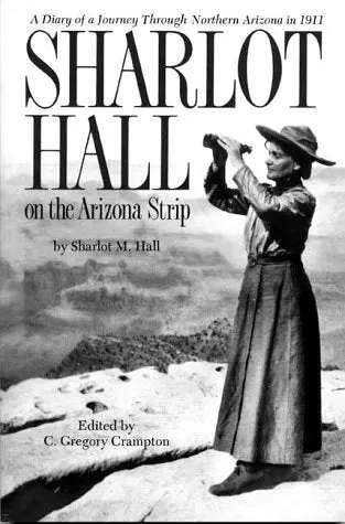 Sharlot Hall On The Arizona Strip: A Diary Of A Journey Through Northern Arizona In 1911 Hall, Sharlot Mabridth 1