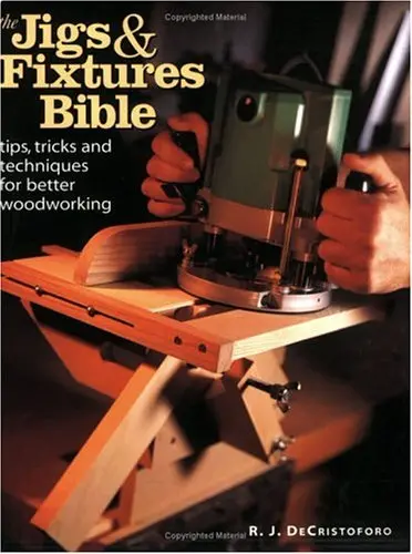 The Jigs And Fixtures Bible: Tips, Tricks And Techniques For Better Woodworking De Cristoforo, R. J. 1