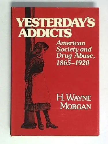Yesterday's Addicts: American Society And Drug Abuse 1865-1920 Morgan, Howard Wayne 1