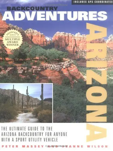 Backcountry Adventures Arizona: The Ultimate Guide To The Arizona Backcountry For Anyone With A Sport Utility Vehicle [Paperback] Massey, Peter 1