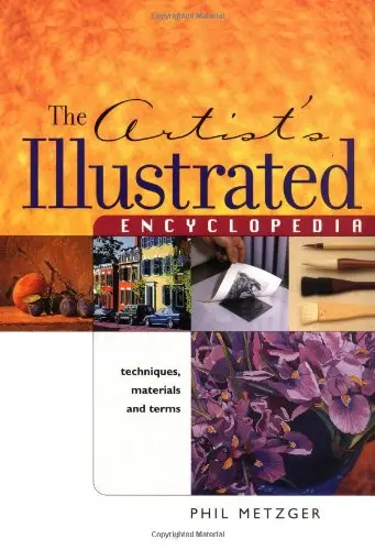 The Artists Illustrated Encyclopedia: Techniques, Materials And Terms Metzger, Phil 1