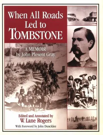 When All Roads Led To Tombstone: A Memoir Gray, John Plesant; Rogers, W. Lane And Duncklee, John 1