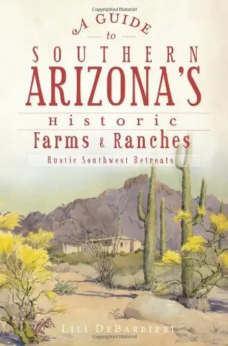 A Guide To Southern Arizona's Historic Farms & Ranches: Rustic Southwest Retreats [Paperback] Lili Debarbieri 1