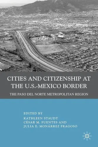 Cities And Citizenship At The U.S.-Mexico Border: The Paso Del Norte Metropolitan Region [Hardcover] Staudt, K. And Fragoso, J. 1