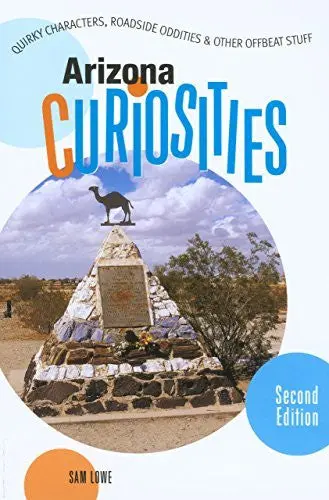 Arizona Curiosities: Quirky Characters, Roadside Oddities & Other Offbeat Stuff (Curiosities Series) Lowe, Sam 1