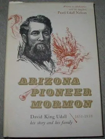 Arizona Pioneer Mormon;: David King Udall: His Story And His Family, 1851-1938, Udall, David King 1