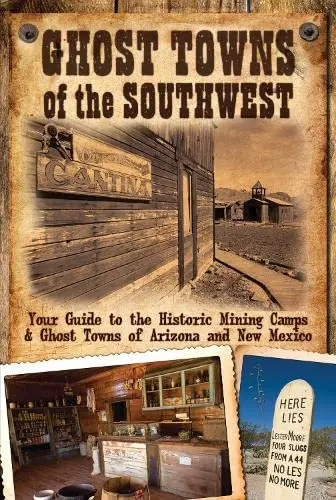 Ghost Towns Of The Southwest: Your Guide To The Historic Mining Camps And Ghost Towns Of Arizona And New Mexico Hinckley, Jim And James, Kerrick 1