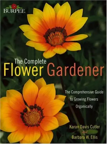 Burpee -- The Complete Flower Gardener: The Comprehensive Guide To Growing Flowers Organically Cutler, Karan Davis; Ellis, Barbara W. And Pavia, Jerry 1