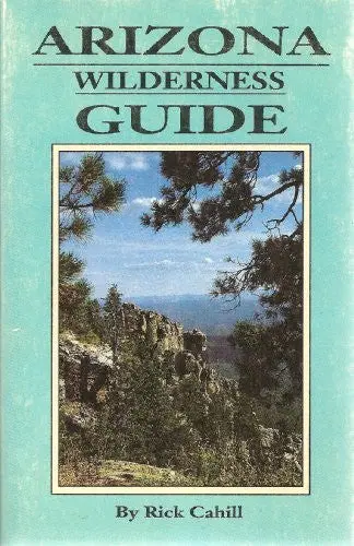 Arizona Wilderness Guide Cahill, Rick 1