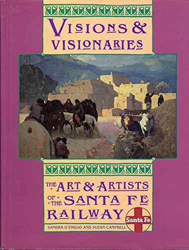 Visions And Visionaries: The Art And Artists Of The Santa Fe Railway D'emilio, Sandra And Campbell, Suzan 1