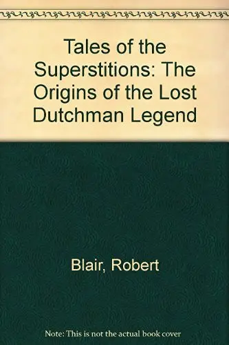 Tales Of The Superstitions: The Origins Of The Lost Dutchman Legend Blair, Robert 1