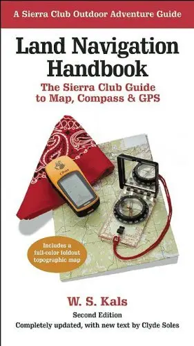 Land Navigation Handbook: The Sierra Club Guide To Map, Compass And Gps (Sierra Club Outdoor Adventure Guide) Kals, W. S. 1