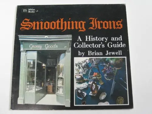 Smoothing Irons A History And Collector's Guide [Paperback] Brian Jewell 1