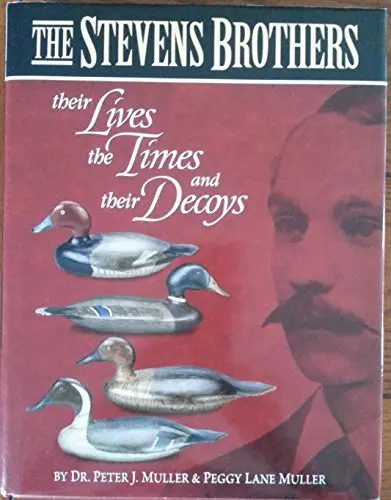The Stevens Brothers, Their Lives, The Times And Their Decoys [Hardcover] Dr Peter J. And Peggy Lane Muller 1