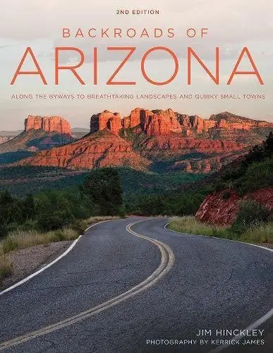 Backroads Of Arizona - Second Edition: Along The Byways To Breathtaking Landscapes And Quirky Small Towns [Paperback] Hinckley, Jim And James, Kerrick 1