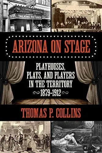 Arizona On Stage: Playhouses, Plays, And Players In The Territory, 1879-1912 [Paperback] Collins, Thomas P. 1