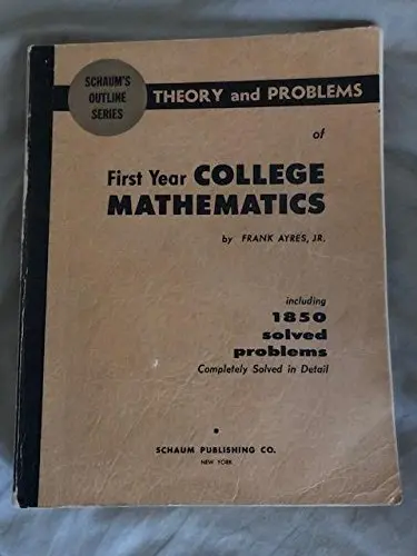 Theory And Problems Of First Year College Mathematics;: College Algebra, Plane Trigonometry, Plane And Solid Analytic Geometry, Introduction To Calculus (Schaum's Outline Series) Ayres, Frank 1