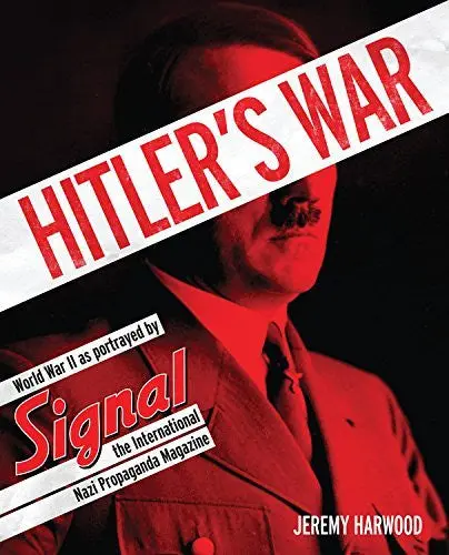 Hitler's War: World War Ii As Portrayed By Signal, The International Nazi Propaganda Magazine Harwood, Jeremy 1