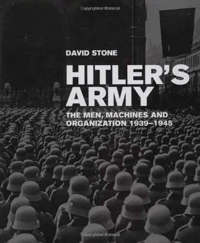 Hitler's Army: The Men, Machines, And Organization: 1939-1945 Stone, David 1