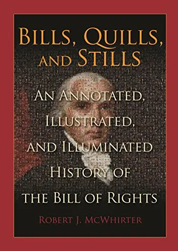 Bills, Quills And Stills: An Annotated, Illustrated, And Illuminated History Of The Bill Of Rights Mcwhirter, Robert J. 1