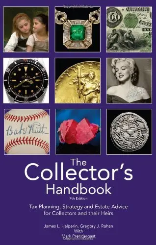 The Collector's Handbook: Tax Planning, Strategy, And Estate Advice From Collectors And Their Heirs 10Th Edition 2016 [Paperback] James L. Halperin; Gregory J. Rohan; With Mark Prendergast; Noah Fleisher; Meredith Meuwly And Steve Roach 1