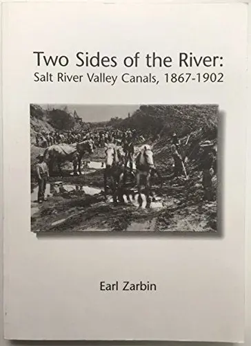 Two Sides Of The River: Salt River Valley Canals, 1867-1902 Zarbin, Earl A 1