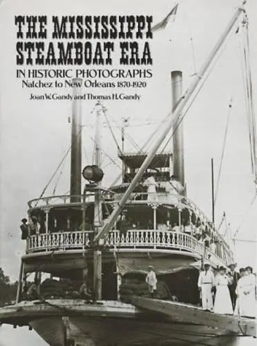 The Mississippi Steamboat Era In Historic Photographs: Natchez To New Orleans, 1870–1920 [Paperback] Gandy, Joan W. And Gandy, Thomas H. 1