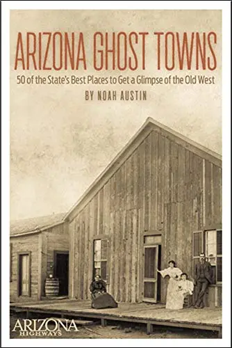 Arizona Ghost Towns: 50 Of The State's Best Places To Get A Glimpse Of The Old West 1