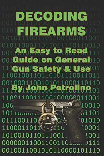 Decoding Firearms: An Easy To Read Guide On General Gun Safety & Use [Paperback] Petrolino, John 1
