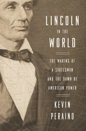 Lincoln In The World: The Making Of A Statesman And The Dawn Of American Power [Hardcover] Peraino, Kevin 1