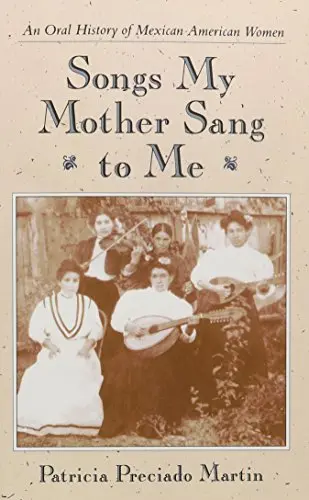 Songs My Mother Sang To Me: An Oral History Of Mexican American Women [Paperback] Martin, Patricia Preciado 1