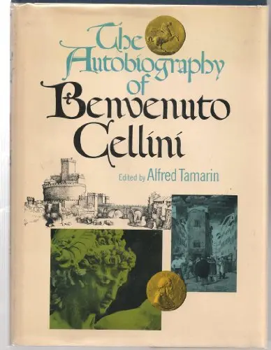 The Autobiography Of Bevenuto Cellini Bevenuto Cellini; Alfred H Tamarin And John Addington Symonds 1