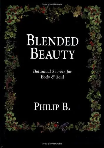 Blended Beauty: Botanical Secrets For Body And Soul Berkovitz, Philip And B., Philip 1
