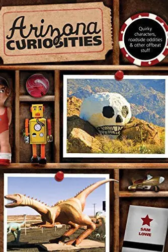 Arizona Curiosities: Quirky Characters, Roadside Oddities & Other Offbeat Stuff (Curiosities Series) Lowe, Sam 1
