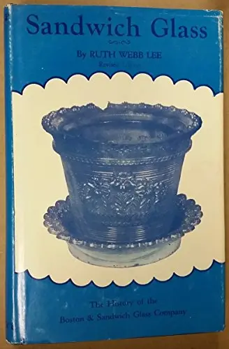 Sandwich Glass : The History Of The Boston & Sandwich Glass Company [Hardcover] Ruth Webb Lee 1