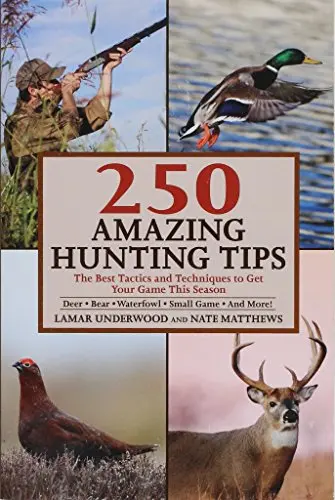 250 Amazing Hunting Tips: The Best Tactics And Techniques To Get Your Game This Season [Paperback] Underwood, Lamar And Matthews, Nate 1
