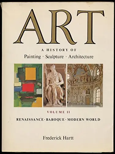Art: A History Of Painting, Sculpture, Architecture: Volume Ii, Renaissance, Baroque, Modern World Frederick Hartt 1