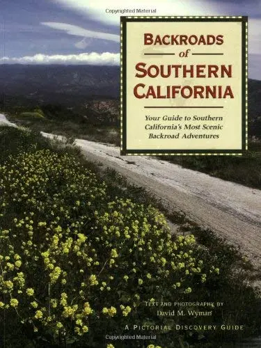 Backroads Of Southern California: Your Guide To Southern California's Most Scenic Backroad Adventures David M. Wyman 1