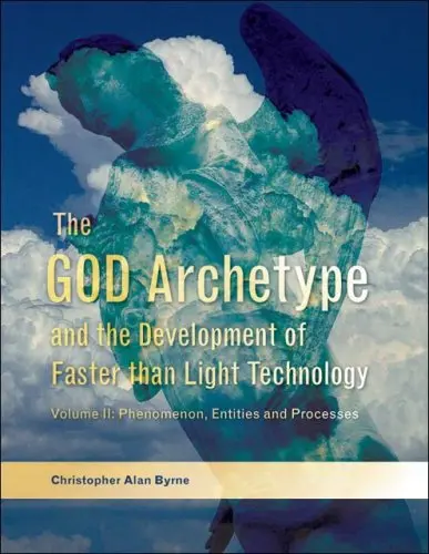 The God Archetype And The Development Of Faster Than Light Technology: Volume Ii: Phenomenon, Entities And Processes [Paperback] Christopher Alan Byrne 1