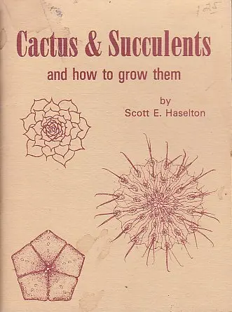 Cactus And Succulents And How To Grow Them Scott E. Haselton 1