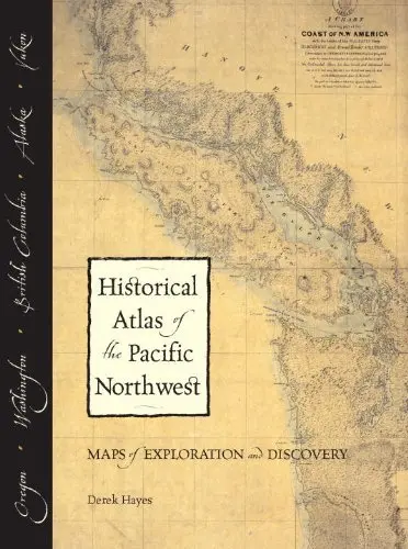 Historical Atlas Of The Pacific Northwest: Maps Of Exploration And Discovery: British Columbia, Washington, Oregon, Alaska, Yukon Hayes, Derek 1