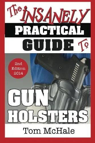 The Insanely Practical Guide To Gun Holsters, 2Nd Edition Mchale, Tom 1