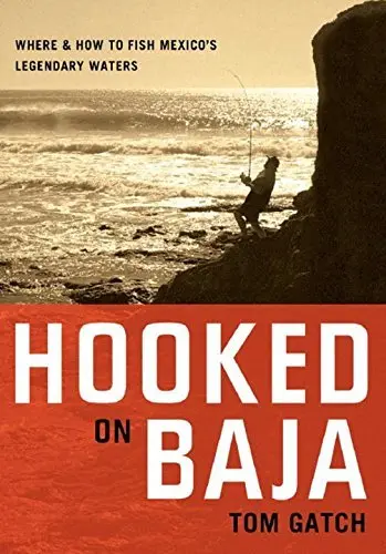 Hooked On Baja: Where And How To Fish Mexico's Legendary Waters Gatch, Tom 1