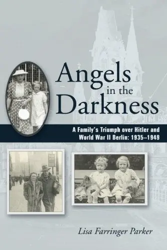 Angels In The Darkness: A Family's Triumph Over Hitler And World War Ii Berlin, 1935-1949 [Paperback] Farringer Parker, Lisa 1